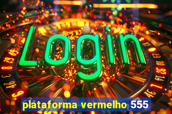 plataforma vermelho 555